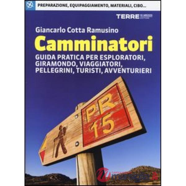 Camminatori. Guida pratica per esploratori, giramondo, viaggiatori, pellegrini, turisti, avventurieri