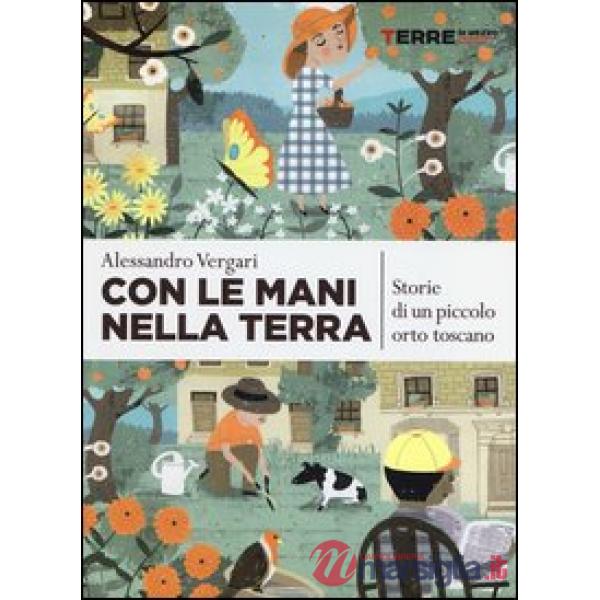 Con le mani nella terra. Storie di un piccolo orto toscano