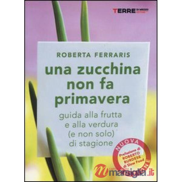 Zucchina non fa primavera. Guida alla frutta e verdura (e non solo) di stagione (Una)