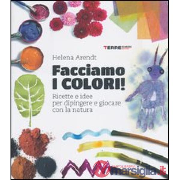Facciamo i colori! Ricette e idee per dipingere e giocare con la natura. Ediz. illustrata