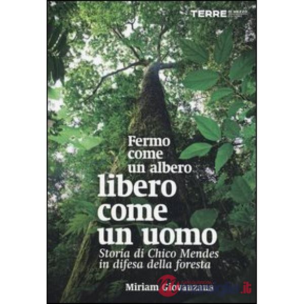 Fermo come un albero, libero come un uomo. Storia di Chico Mendes in difesa della foresta