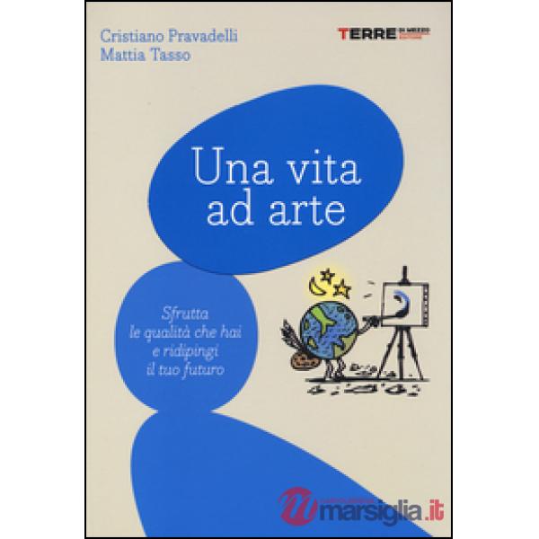 Vita ad arte. Sfrutta le qualità che hai e ridipingi il tuo futuro (Una)