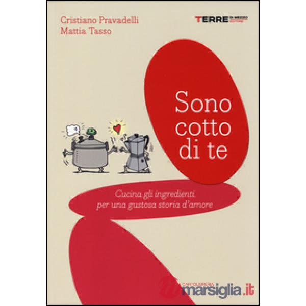 Sono cotto di te. Cucina gli ingredienti per una gustosa storia d'amore