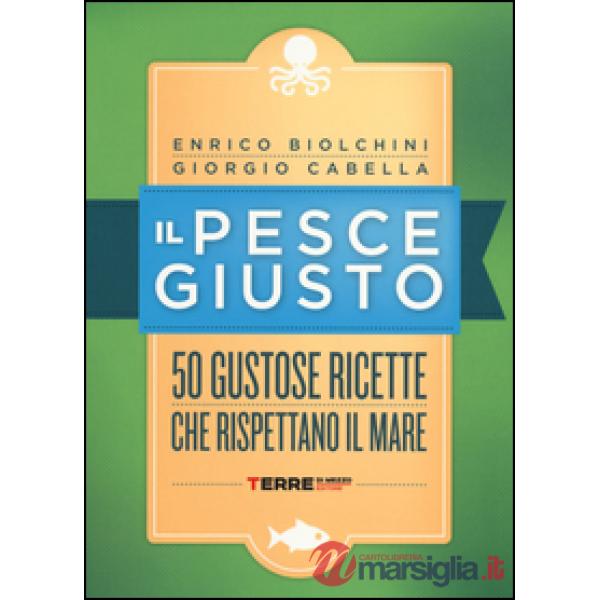 Pesce giusto. 50 gustose ricette che rispettano il mare (Il)