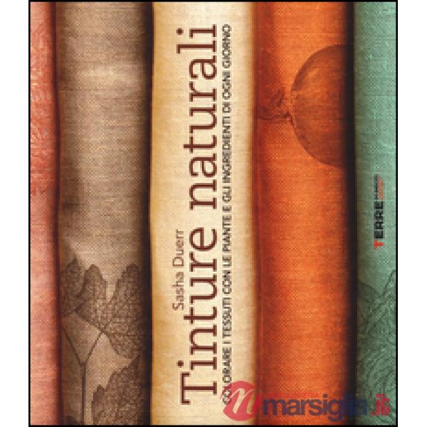 Tinture naturali. Colorare i tessuti con le piante e gli ingredienti di ogni gio
