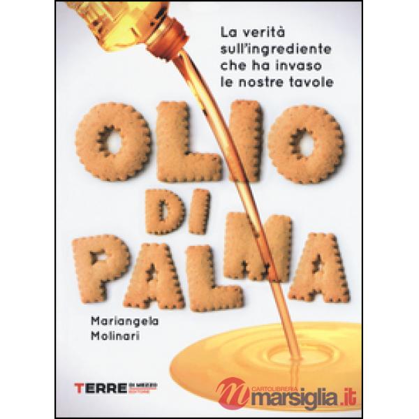 Olio di palma. La verità sull'ingrediente che ha invaso le nostre tavole