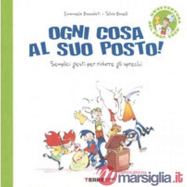 Ogni cosa al suo posto. Semplici gesti per ridurre gli sprechi. Ediz. a colori