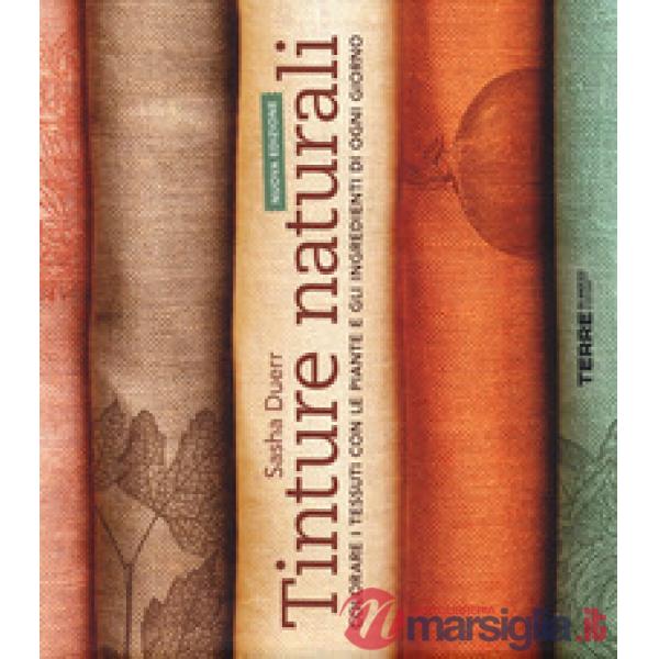 Tinture naturali. Colorare i tessuti con le piante e gli ingredienti di ogni giorno
