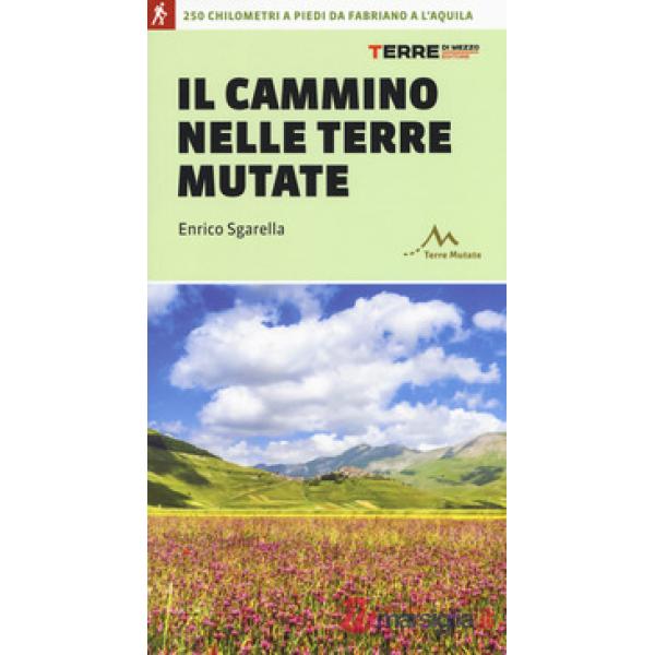 Cammino nelle terre mutate. 200 chilometri a piedi da Fabriano a L'Aquila (Il)