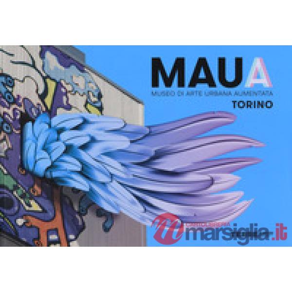MAUA. Museo di arte urbana aumentata. Torino. Ediz. a colori