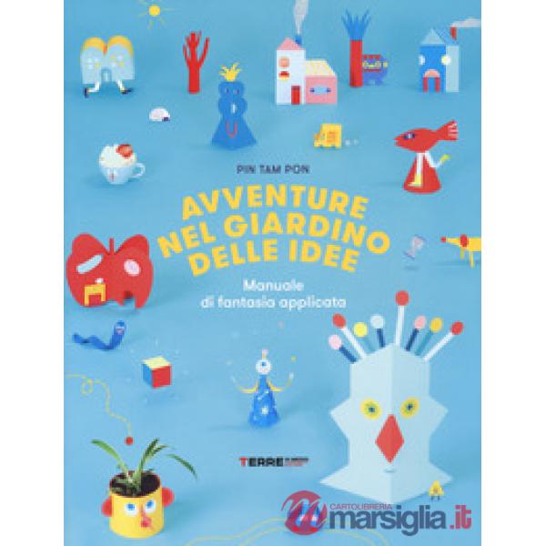 Avventure nel giardino delle idee. Manuale di fantasia applicata. Ediz. a colori
