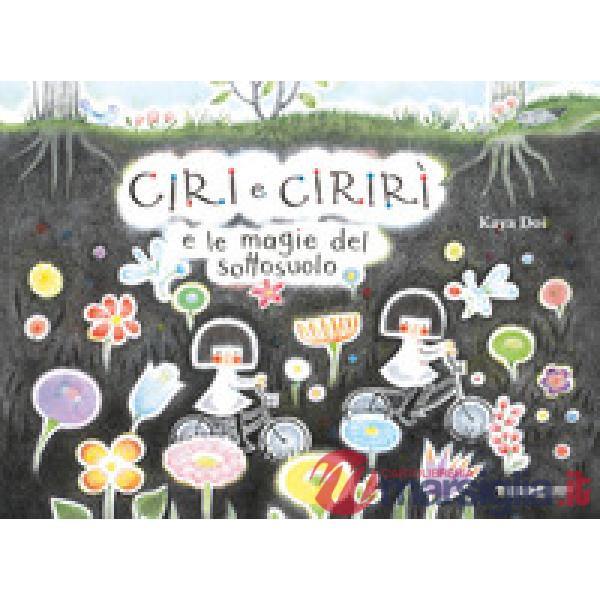 Ciri e Cirirì e le magie del sottosuolo. Ediz. a colori