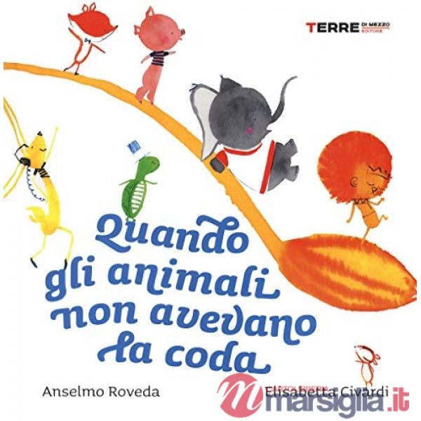 Quando gli animali non avevano la coda. Ediz. a colori
