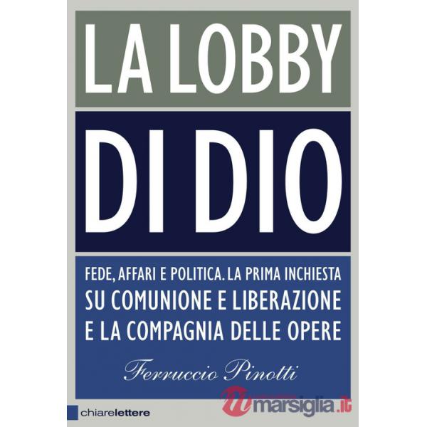 Lobby di Dio. Fede, affari e politica. La prima inchiesta su Comunione e Liberazione e la Compagnia delle opere (La)