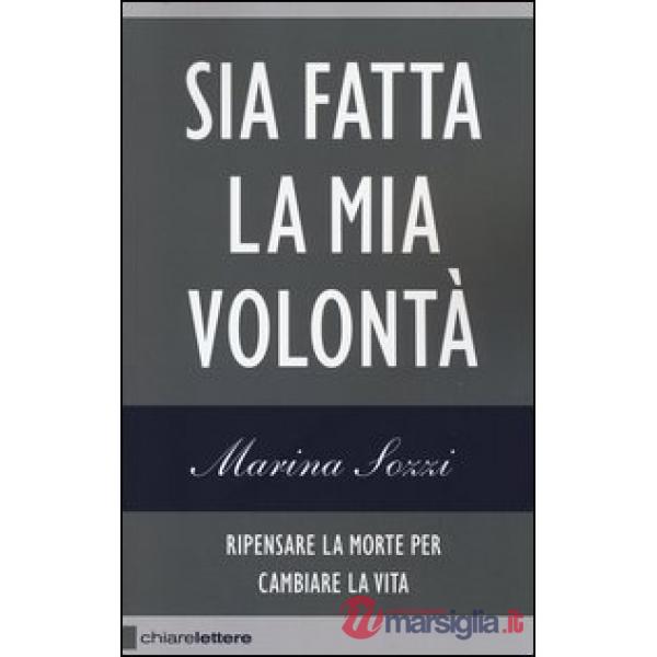 Sia fatta la mia volontà. Ripensare la morte per cambiare la vita