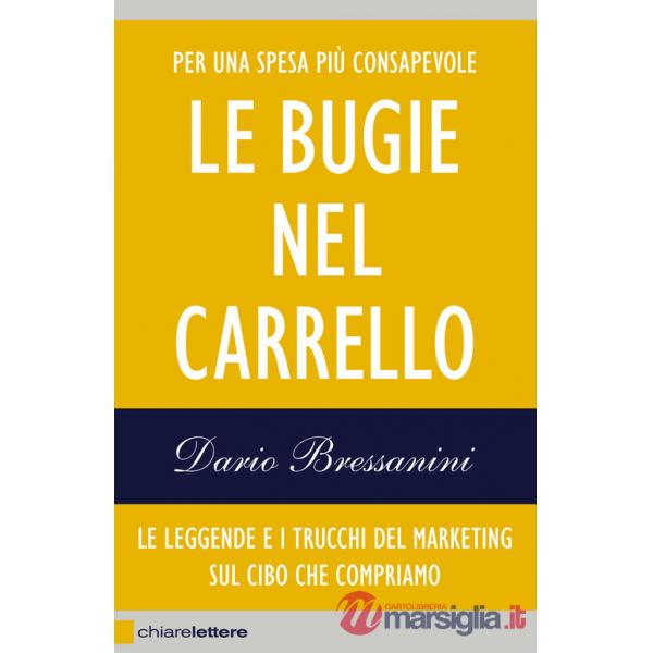 Bugie nel carrello. Per una spesa più consapevole. Le leggende e i trucchi del marketing sul cibo che compriamo (Le)