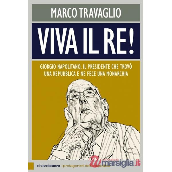 Viva il re! Giorgio Napolitano, il presidente che trovò una repubblica e ne fece una monarchia