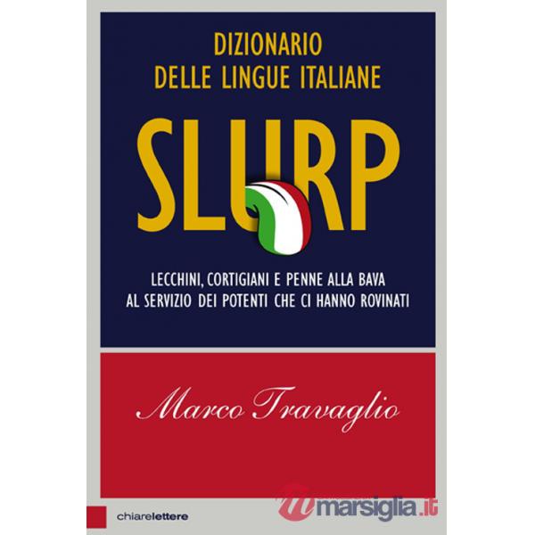 Slurp. Dizionario delle lingue italiane. Lecchini, cortigiani e penne alla bava al servizio dei potenti che ci hanno rovinati