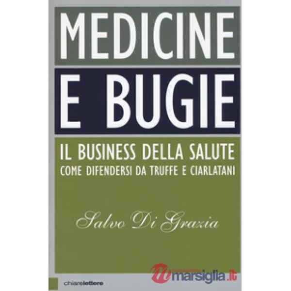 Medicine e bugie. Il business della salute. Come difendersi da truffe e ciarlatani
