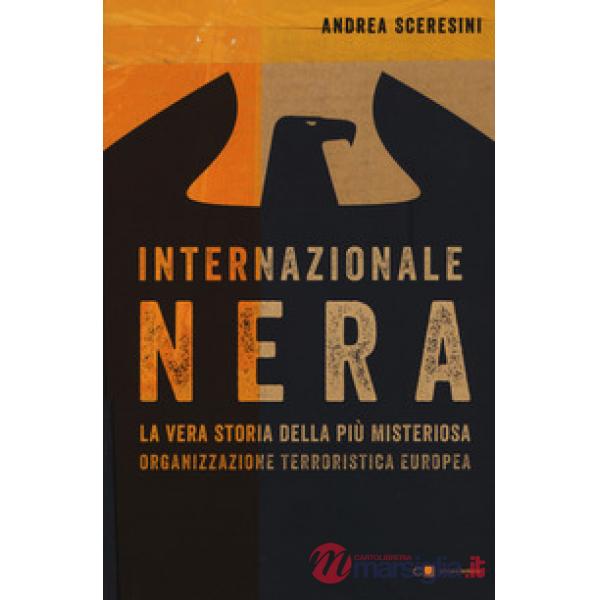 Internazionale nera. La vera storia della più misteriosa organizzazione terroristica europea