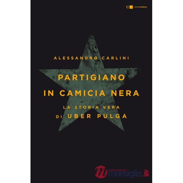 Partigiano in camicia nera. La vera storia di Uber Pulga