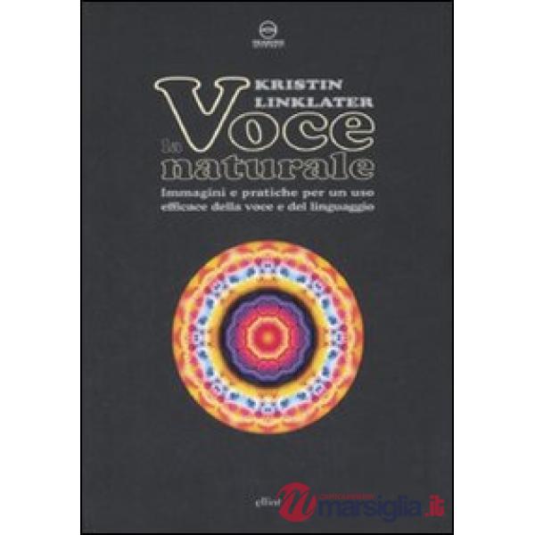 Voce naturale. Immagini e pratiche per un uso efficace della voce e del linguagg