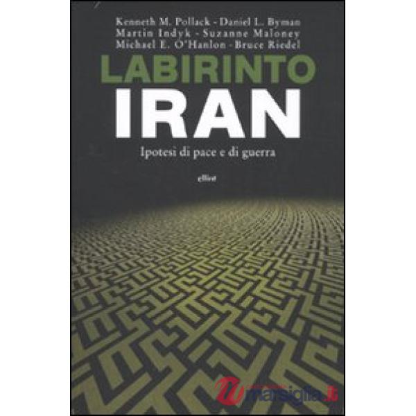 Labirinto Iran. Ipotesi di pace e guerra