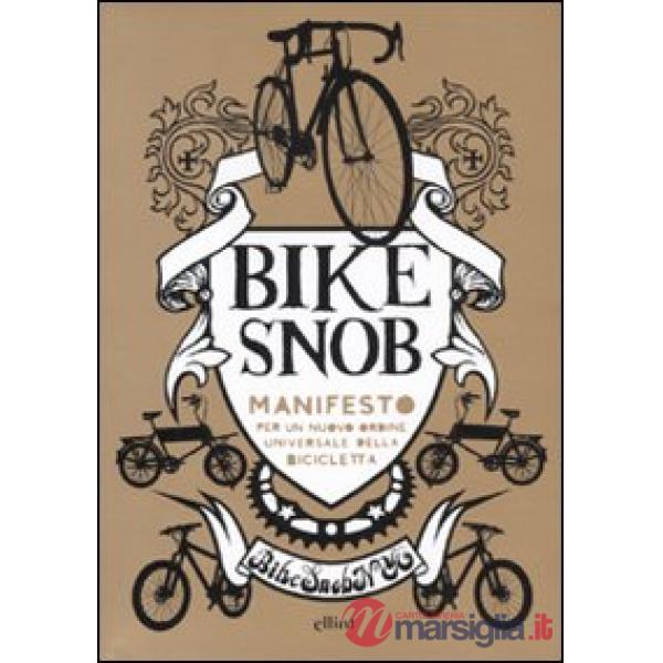 Bike snob. Manifesto per un nuovo ordine universale della bicicletta