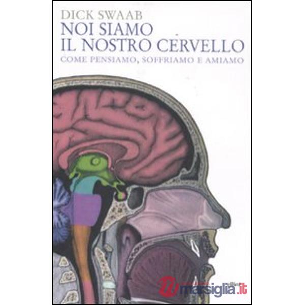 Noi siamo il nostro cervello. Come pensiamo, soffriamo e amiamo