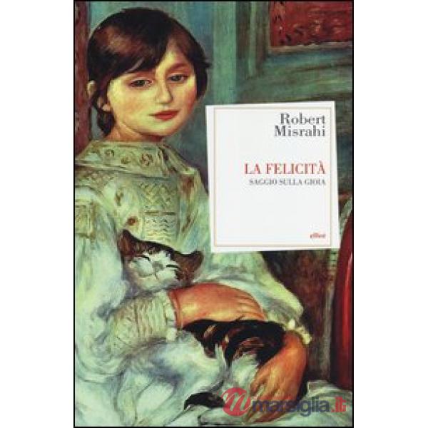 Felicità. Saggio sulla gioia (La)