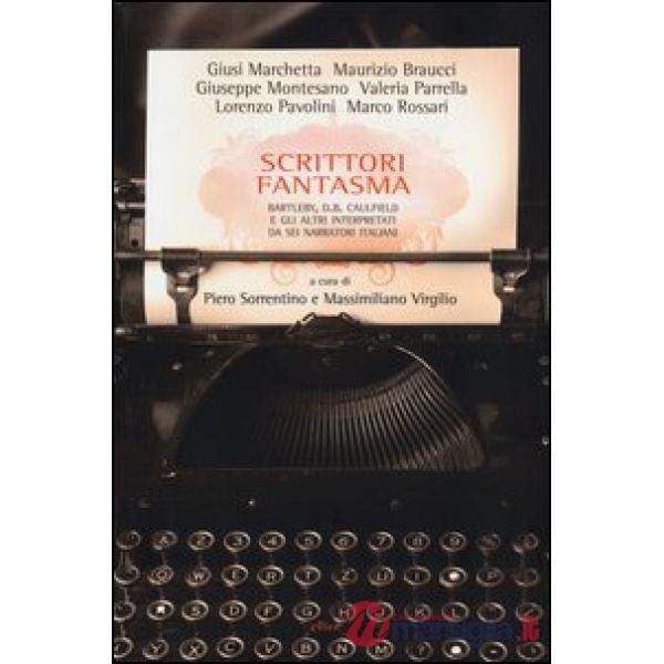 Scrittori fantasma. Bartleby, D. B. Caulfield e gli altri interpretatida sei narratori italiani