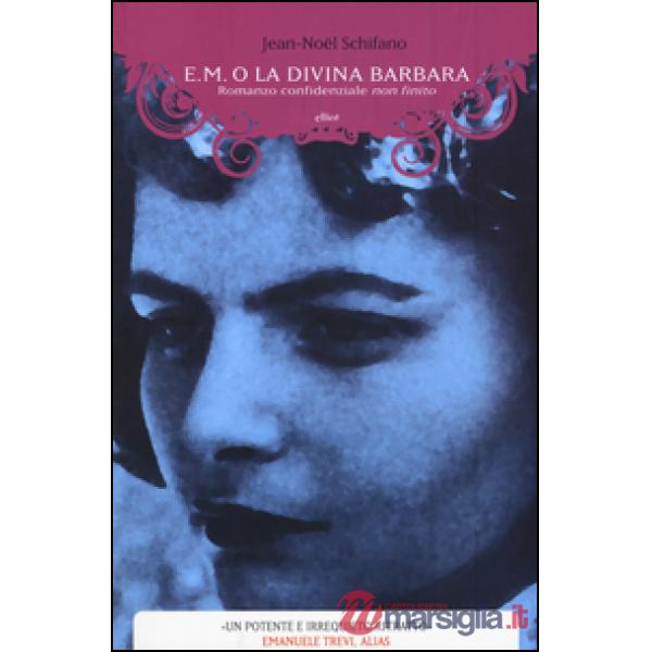 E. M. o la divina Barbara. Romanzo confidenziale non finito