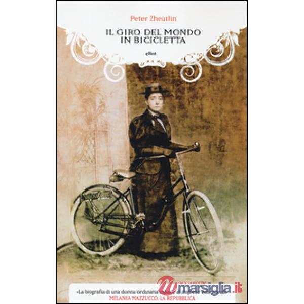 Giro del mondo in bicicletta. La straordinaria avventura di una donna alla conqu