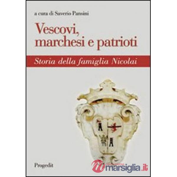 Vescovi, marchesi e patrioti. Storia della famiglia Nicolai