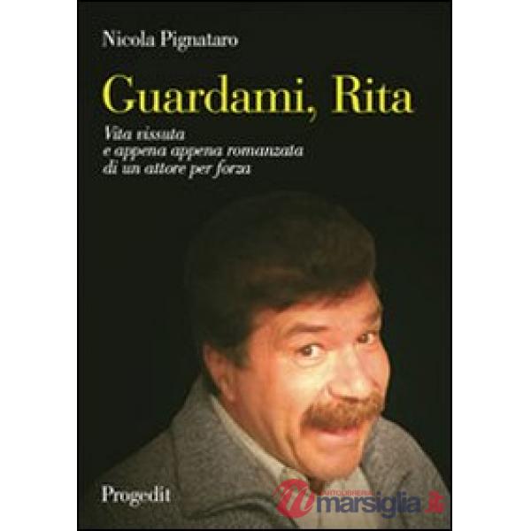 Guardami, Rita. Vita vissuta e appena appena romanzata di un attore per forza