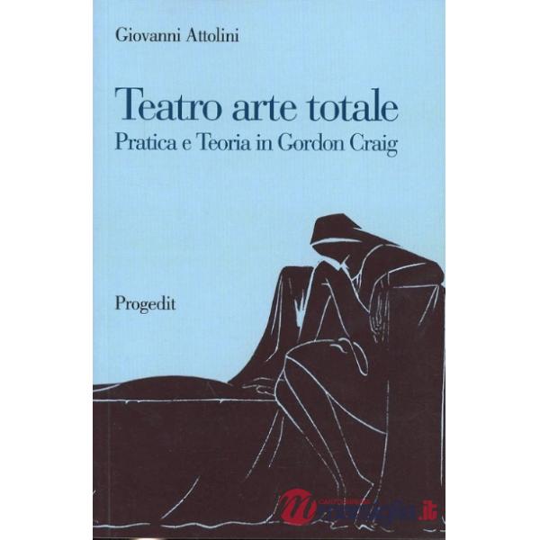 Teatro arte totale. Pratica e teoria in Gordon Craig