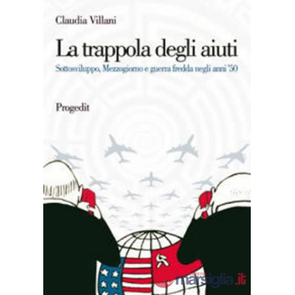 Trappola degli aiuti. Sottosviluppo, Mezzogiorno e guerra fredda negli anni '50