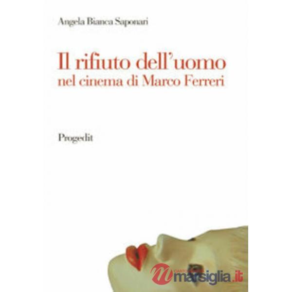 Rifiuto dell'uomo nel cinema di Marco Ferreri (Il)