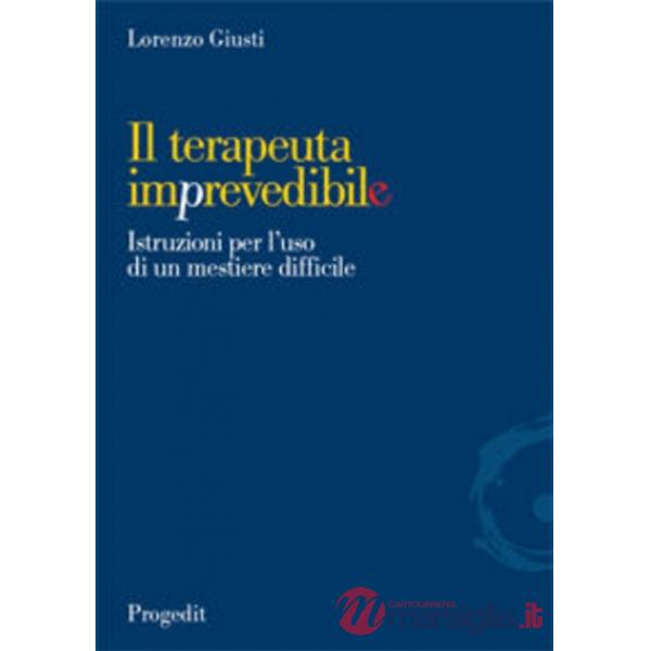 Terapeuta imprevedibile. Istruzioni per l'uso di un mestiere difficile (Il)