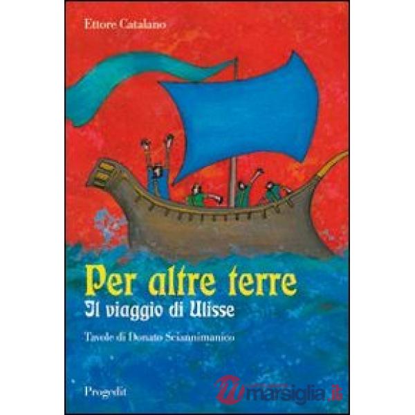 Per altre terre. Il viaggio di Ulisse. Tavole a colori di Donato Sciannimanico