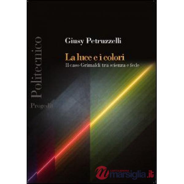 Luce e i colori. Il caso Grimaldi tra scienza e fede (La)