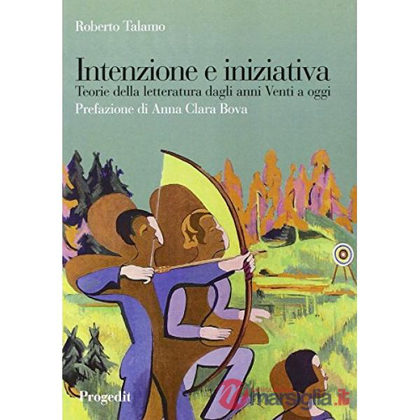 Intenzione e iniziativa. Teorie della letteratura dagli anni Venti a oggi