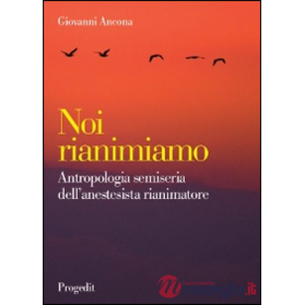 Noi rianimiamo. Antropologia semiseria dell'anestesista rianimatore