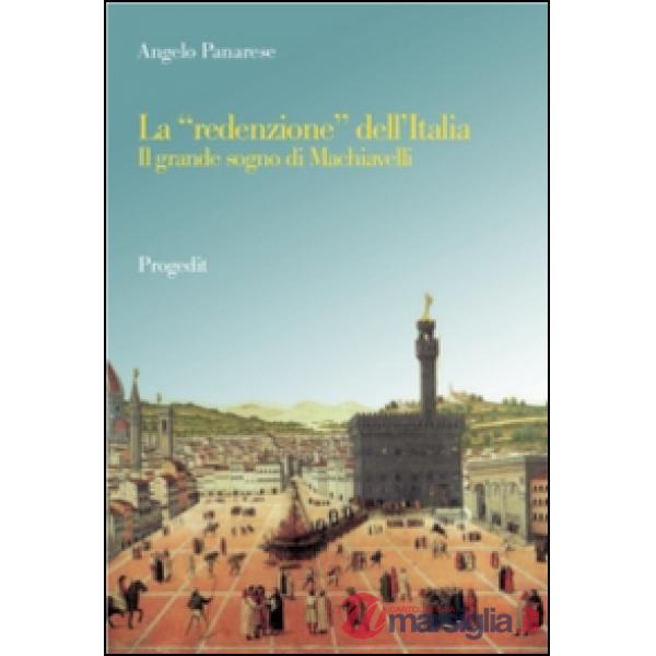 «redenzione» dell'Italia. Il grande sogno di Machiavelli (La)