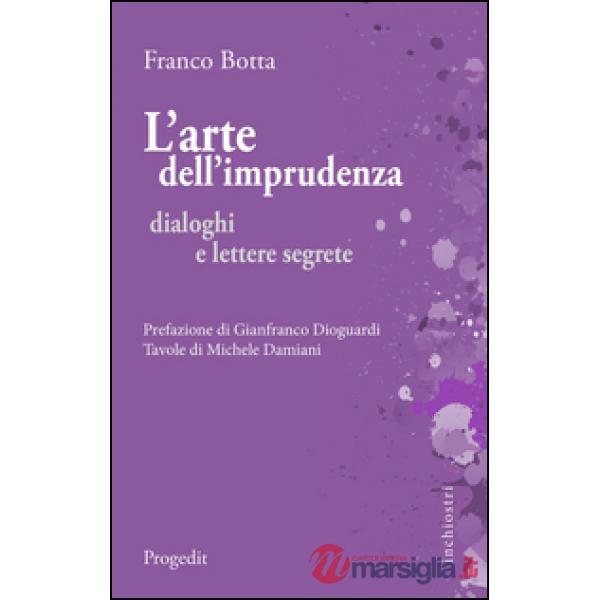 Arte dell'imprudenza. Dialoghi e lettere segrete (L')