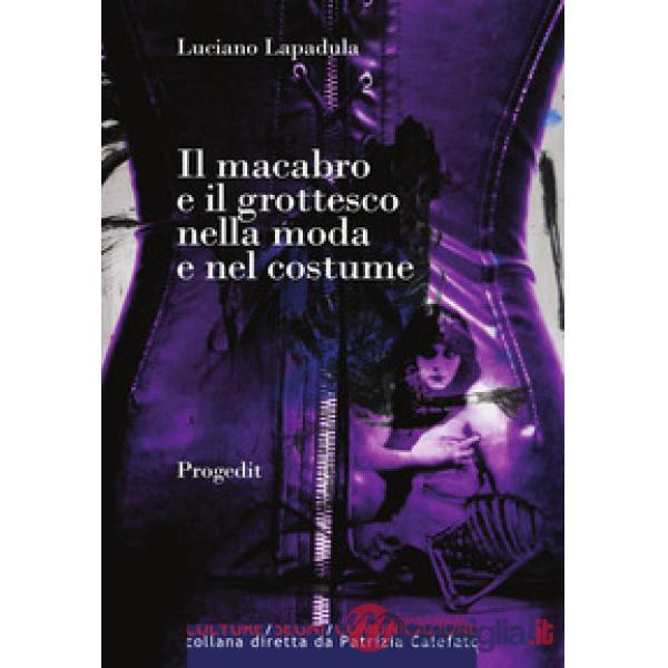 Macabro e il grottesco nella moda e nel costume. Dal 1700 a oggi (Il)