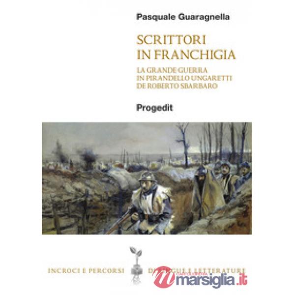 Scrittori in franchigia. La Grande Guerra in Pirandello, Ungaretti, De Roberto, 