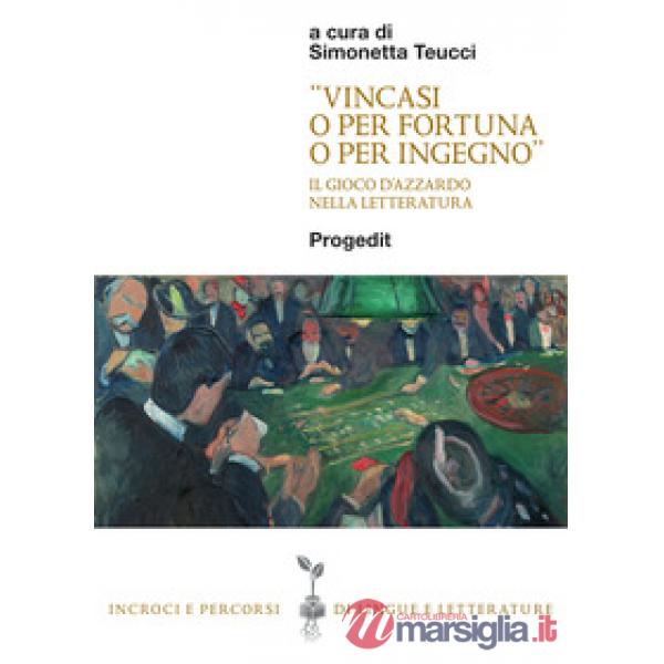 «Vincasi o per fortuna o per ingegno». Il gioco d'azzardo nella letteratura