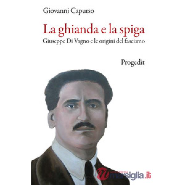 Ghianda e la spiga. Giuseppe Di Vagno e le origini del fascismo (La)