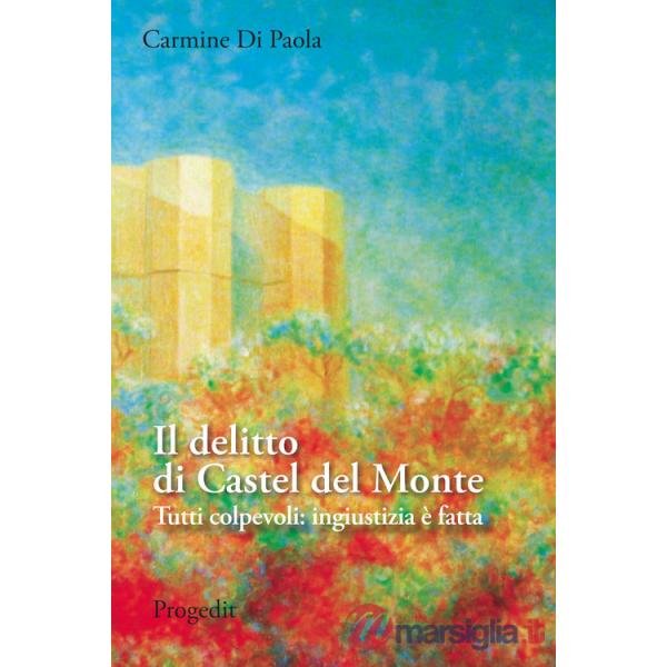 Delitto di Castel del Monte. Tutti colpevoli: ingiustizia è fatta (Il)